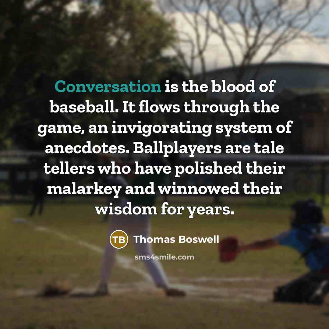 “Conversation is the blood of baseball. It flows through the…” quote by Thomas Boswell