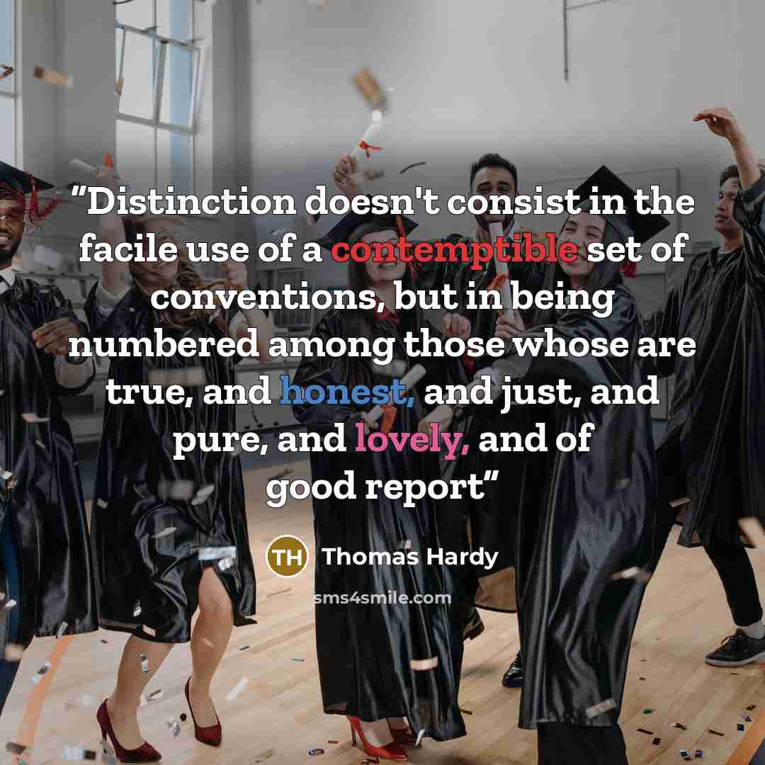 “Distinction doesn't consist in the facile use of a contemptible set of conventions, but in being numbered among those whose are true, and honest, and just, and pure, and lovely, and of good report” quote by Thomas Hardy