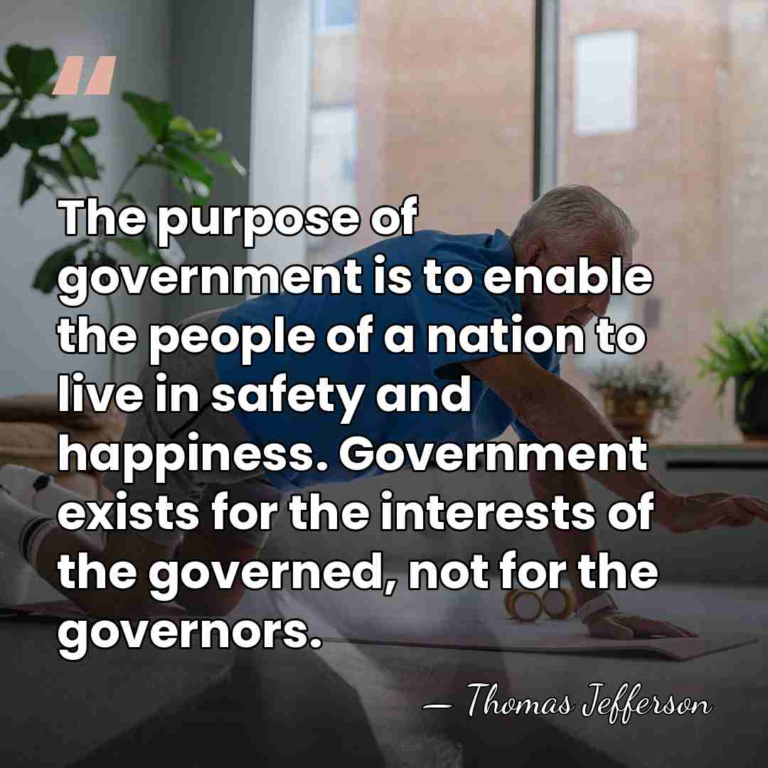 The purpose of government is to enable the people of a nation&hellip; - Thomas Jefferson