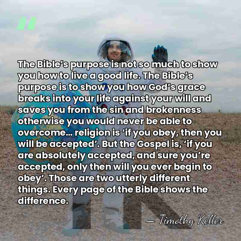 The Bible’s purpose is not so much to show you how to&hellip; - Timothy Keller