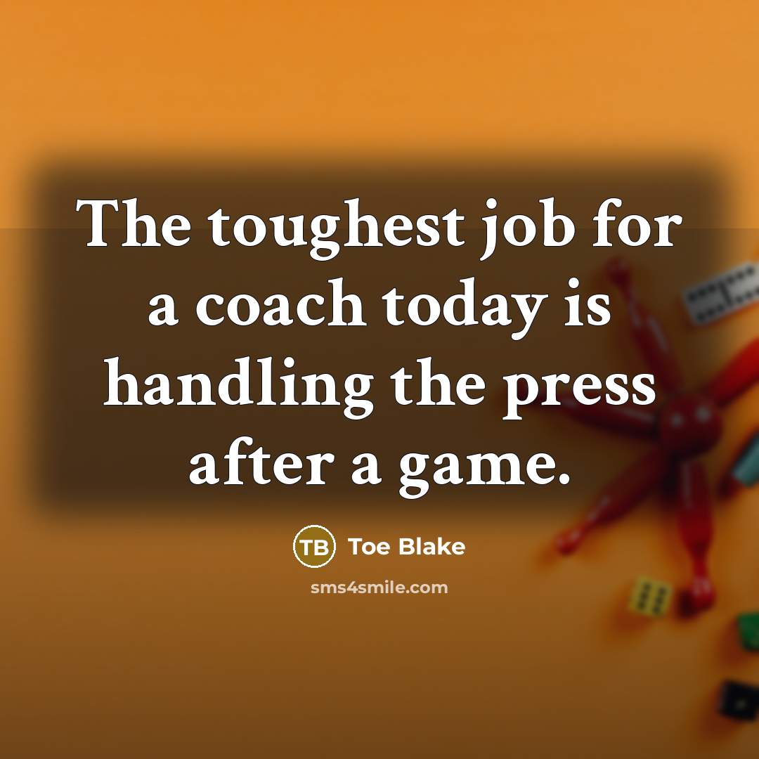 “The toughest job for a coach today is handling the…” quote by Toe Blake