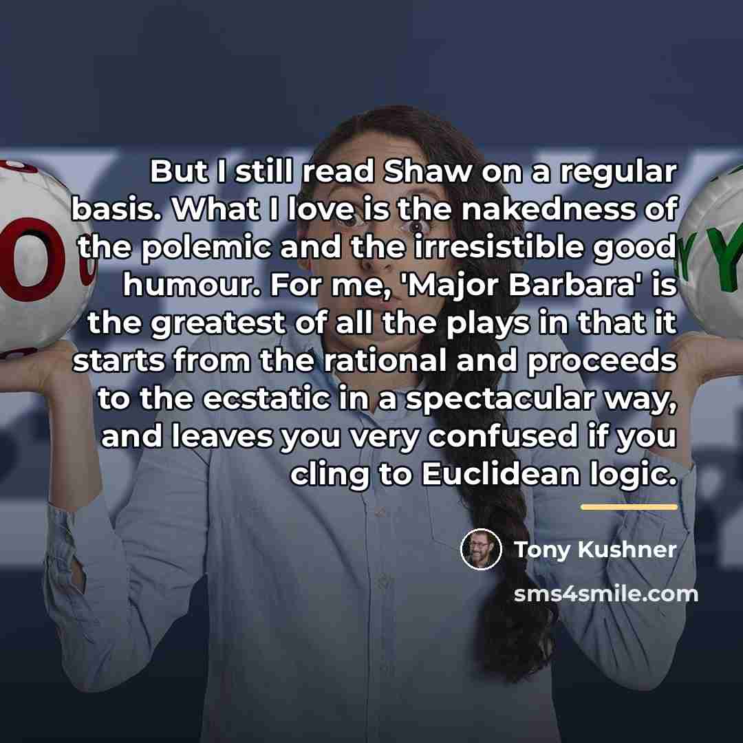 “But I still read Shaw on a regular basis. What…” quote by Tony Kushner