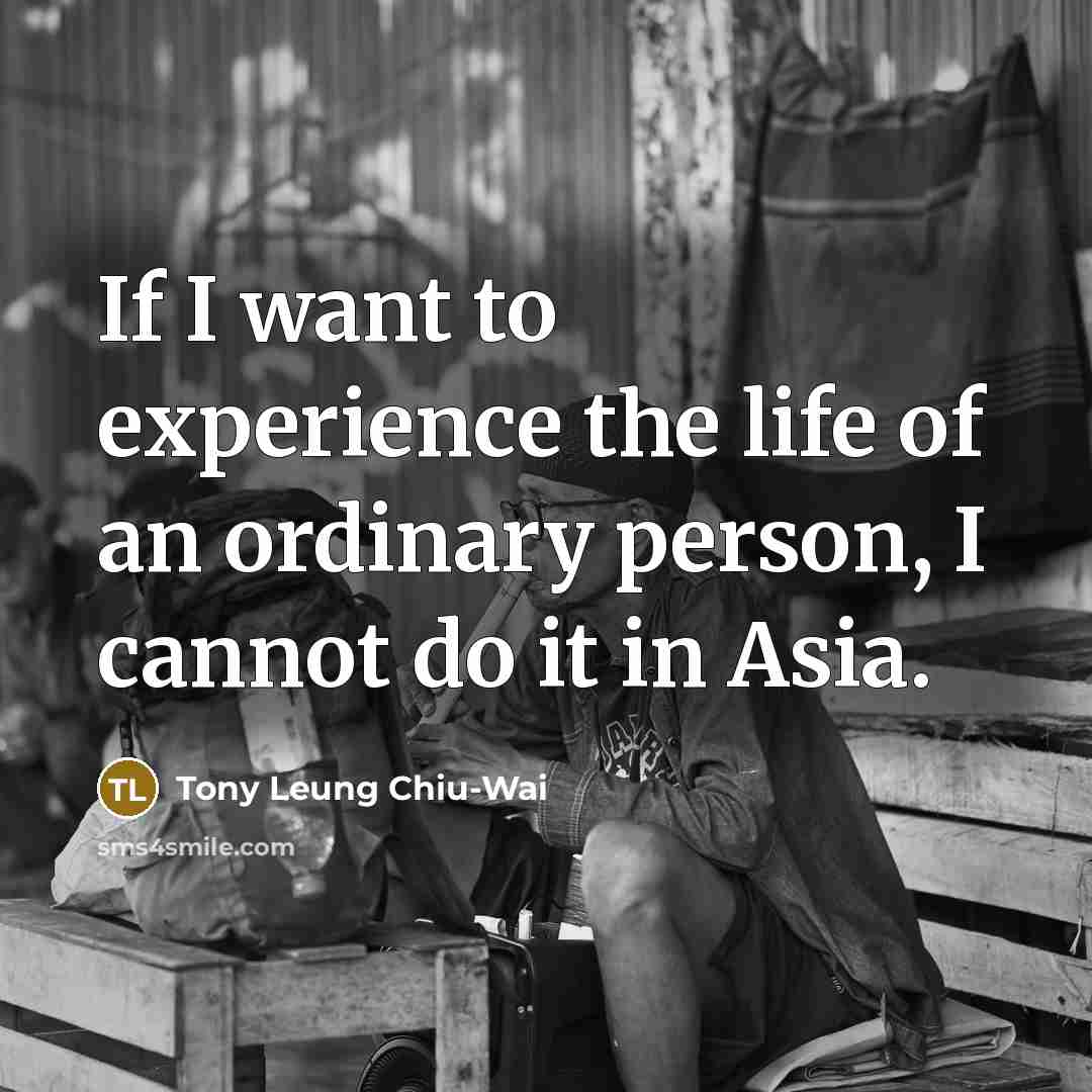 “If I want to experience the life of an ordinary…” quote by Tony Leung Chiu-Wai