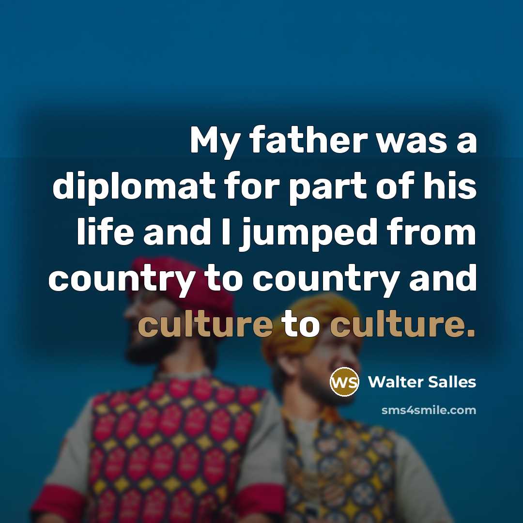 “My father was a diplomat for part of his life…” quote by Walter Salles