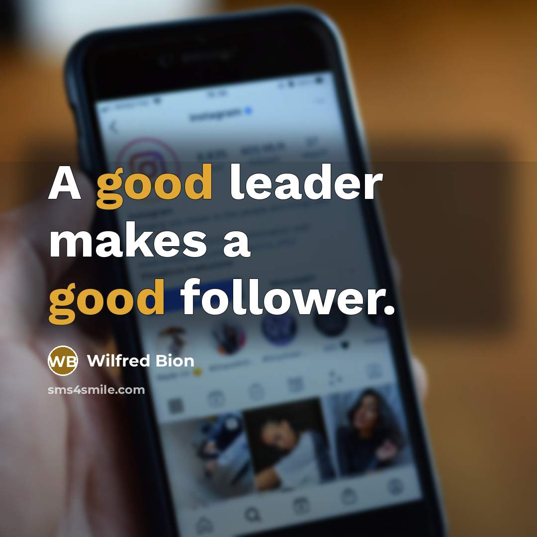 “A good leader makes a good follower.…” quote by Wilfred Bion