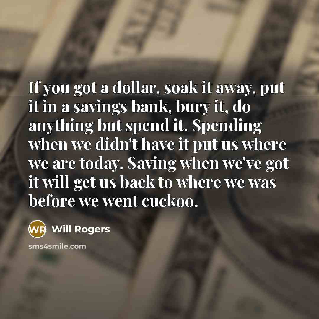 “If you got a dollar, soak it away, put it…” quote by Will Rogers