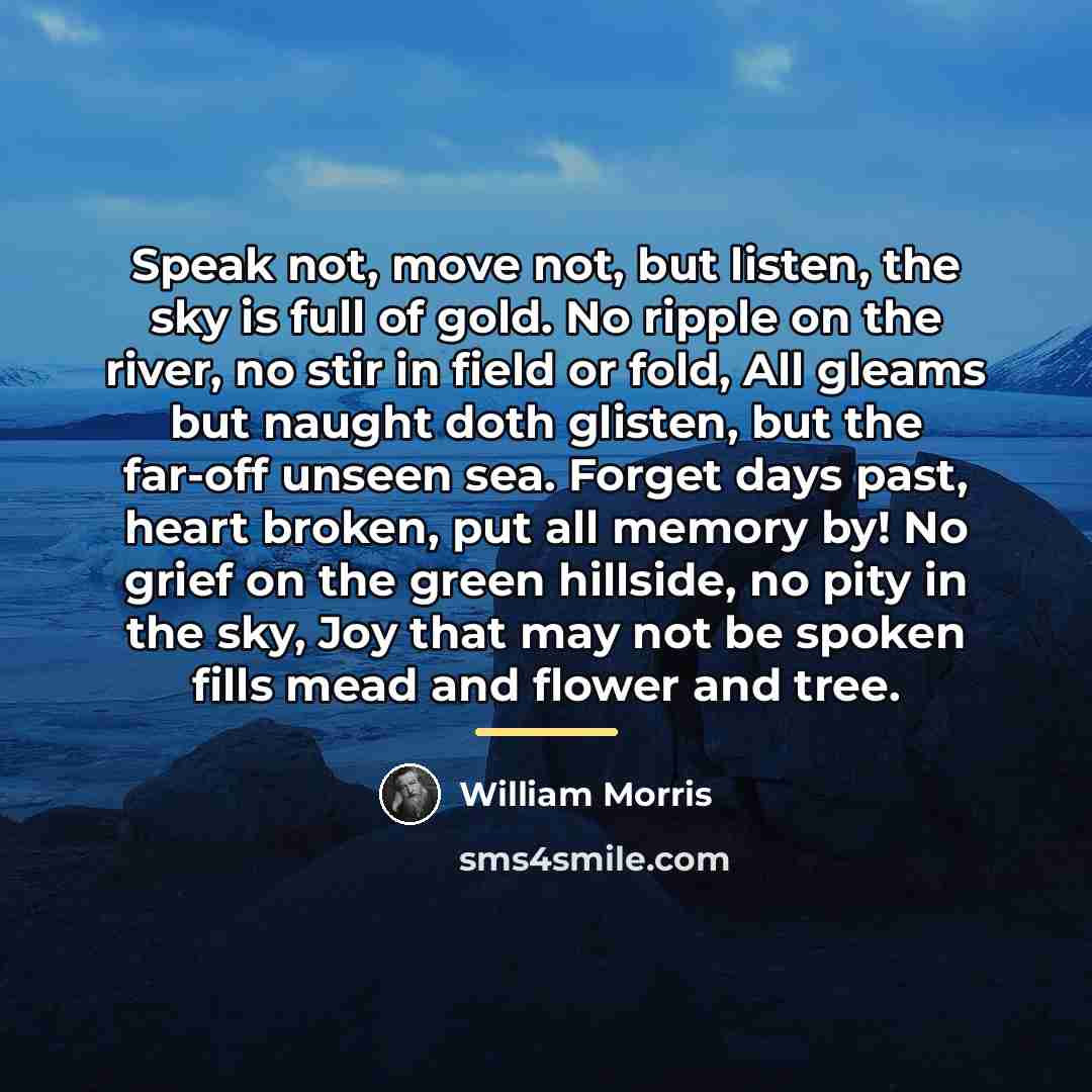 “Speak not, move not, but listen, the sky is full…” quote by William Morris