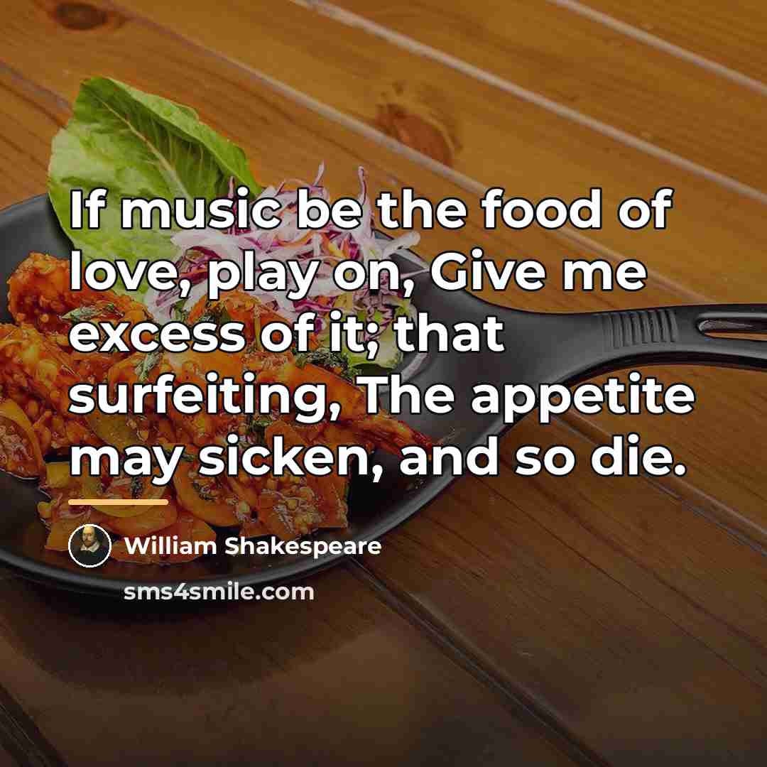 “If music be the food of love, play on, Give…” quote by William Shakespeare