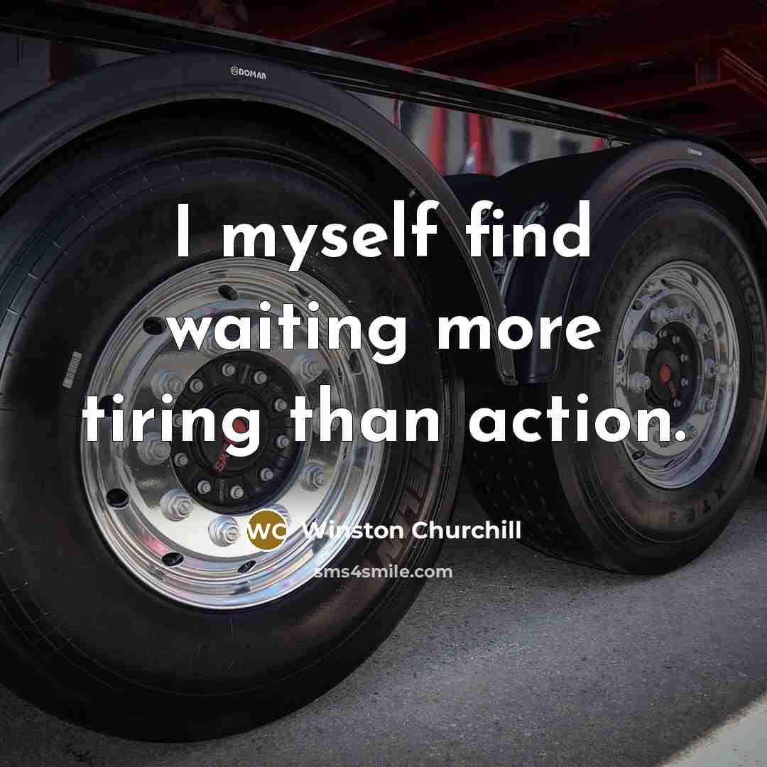 “I myself find waiting more tiring than action.…” quote by Winston Churchill