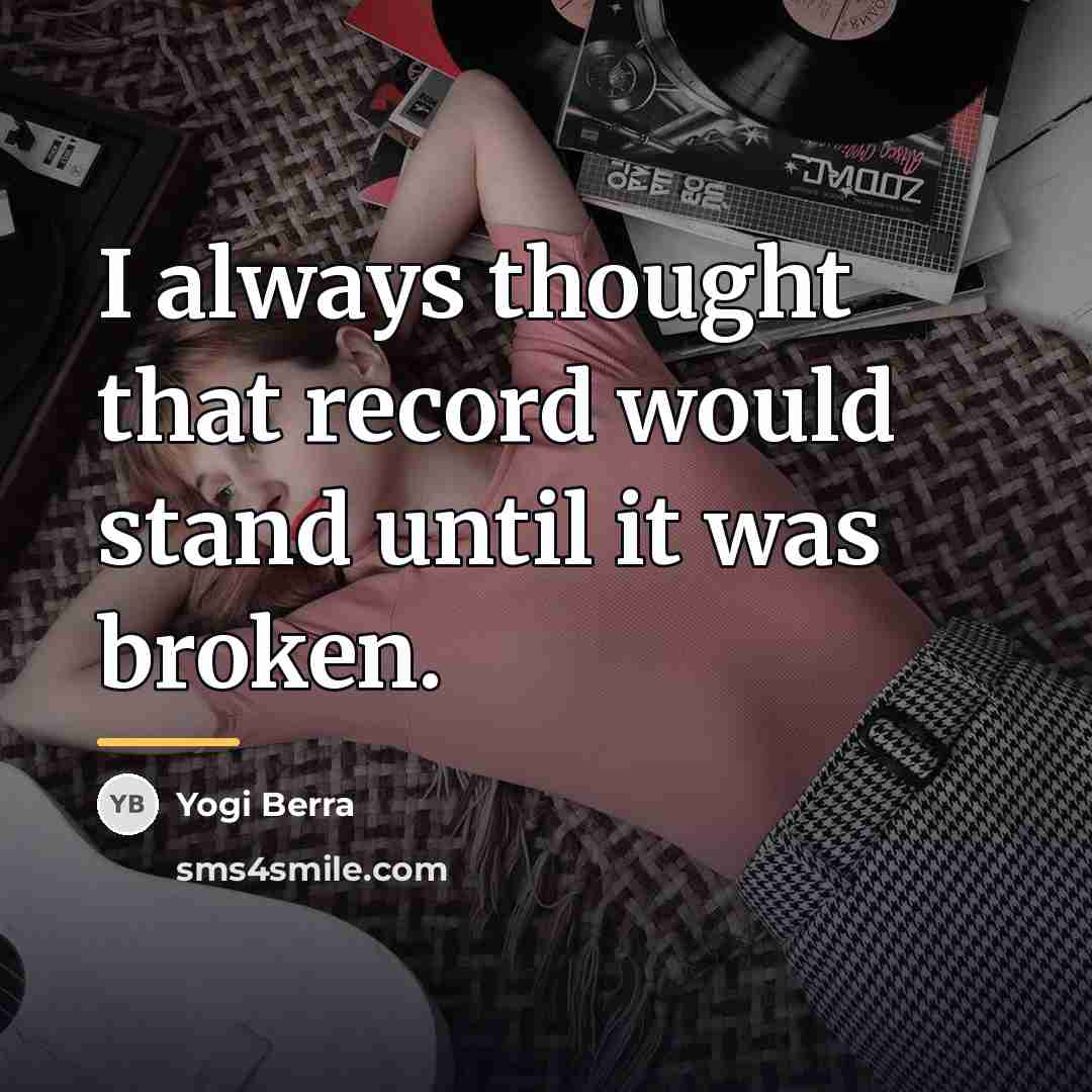 “I always thought that record would stand until it was…” quote by Yogi Berra