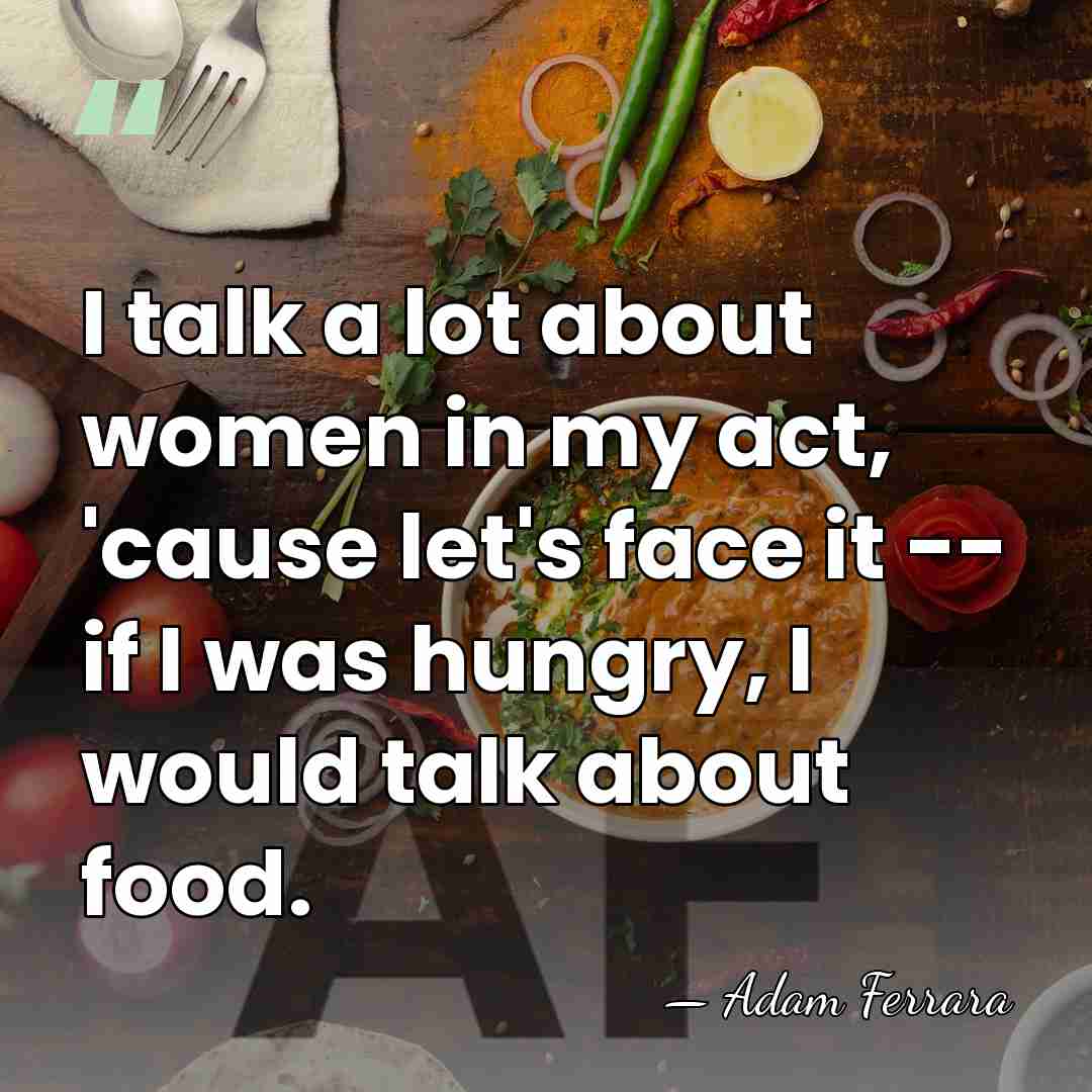 I talk a lot about women in my act, 'cause let's face&hellip; - Adam Ferrara