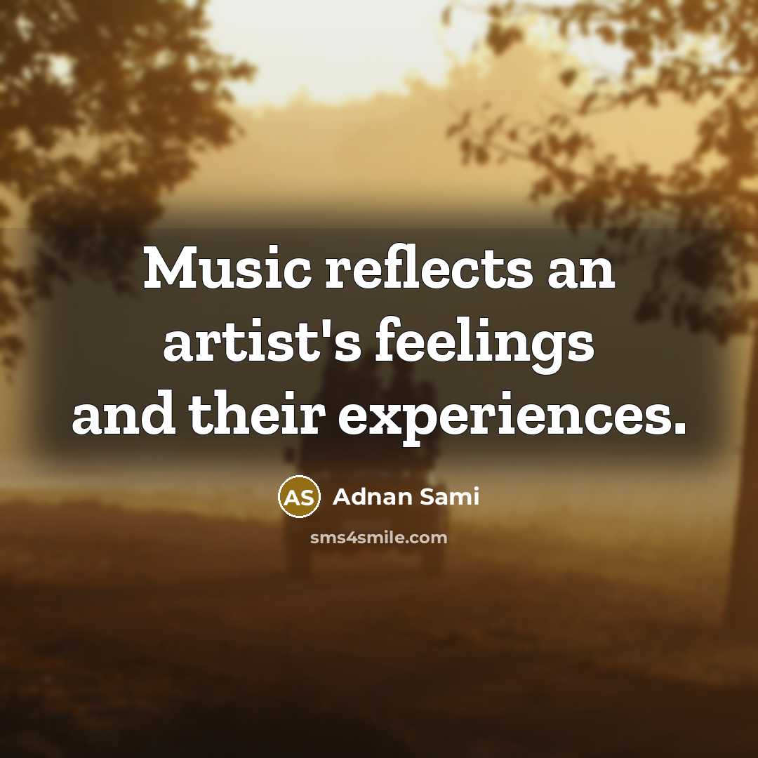 “Music reflects an artist's feelings and their experiences.…” quote by Adnan Sami