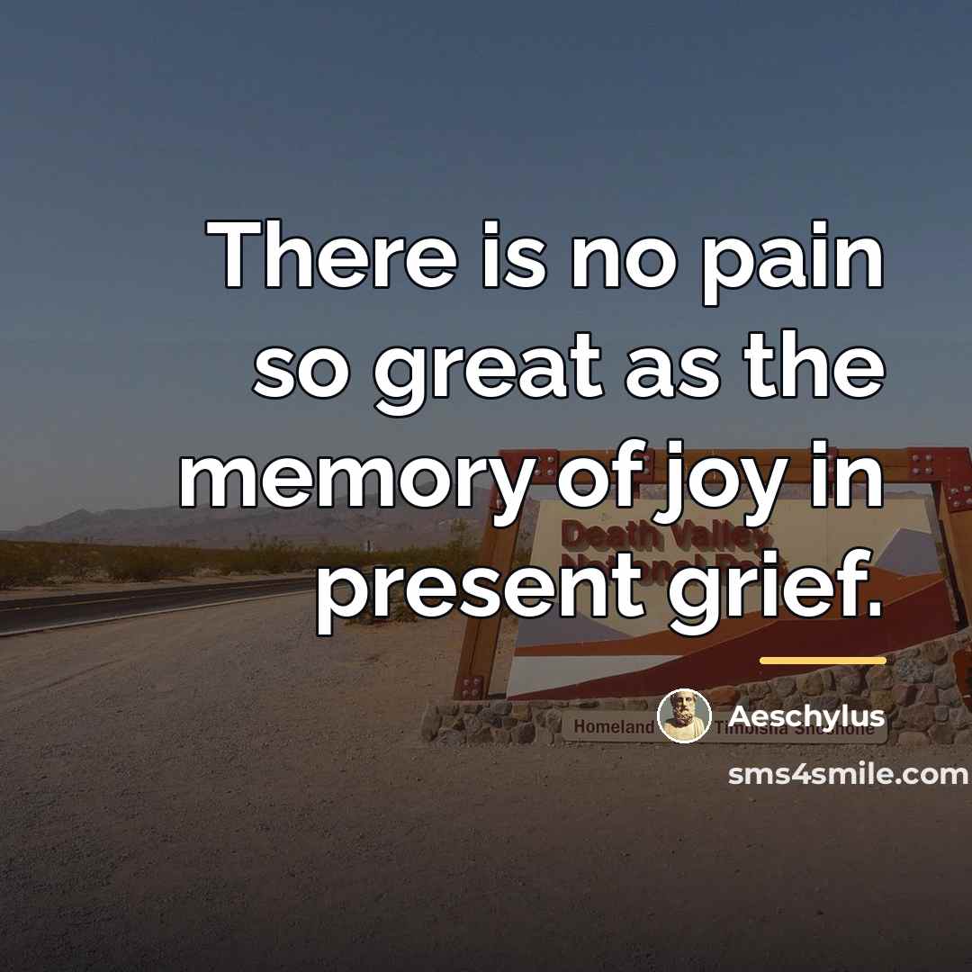 “There is no pain so great as the memory of…” quote by Aeschylus