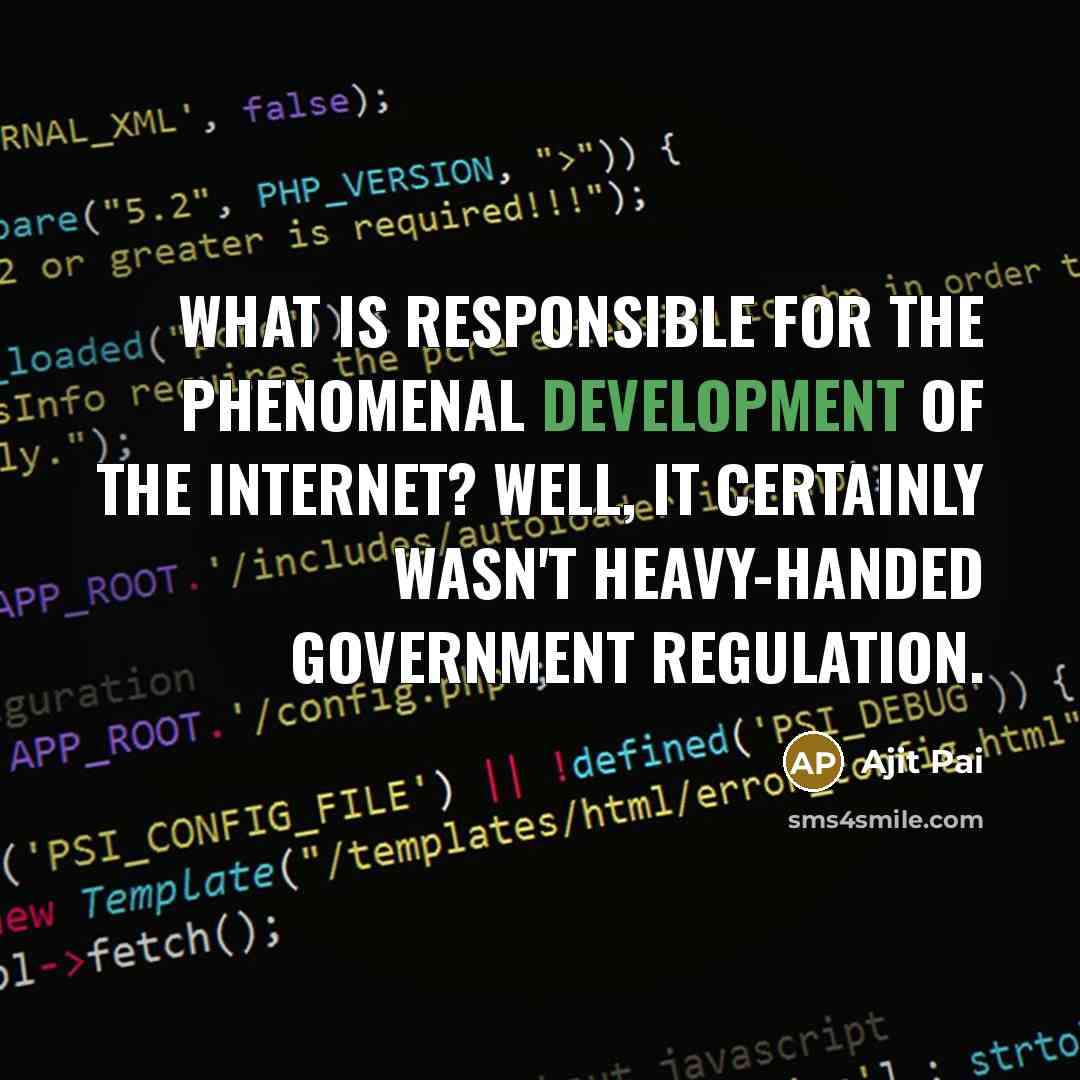 “What is responsible for the phenomenal development of the Internet?…” quote by Ajit Pai