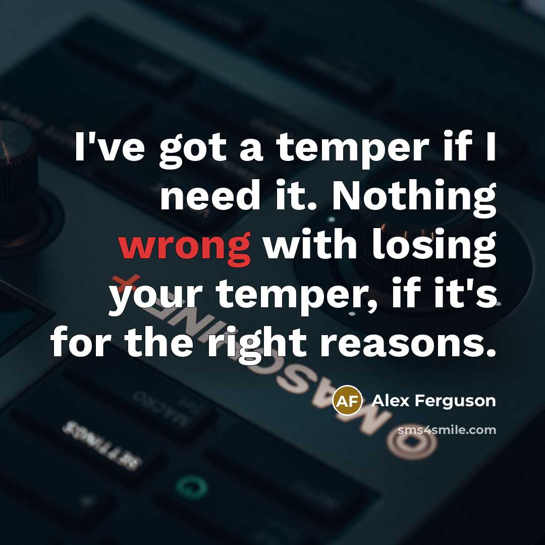 “I've got a temper if I need it. Nothing wrong…” quote by Alex Ferguson