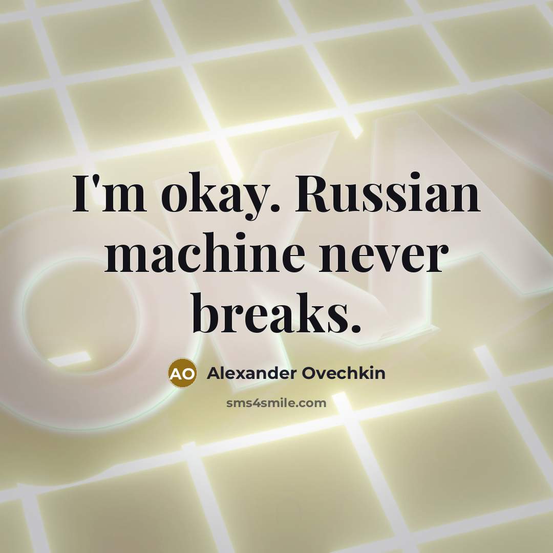 “I'm okay. Russian machine never breaks.…” quote by Alexander Ovechkin