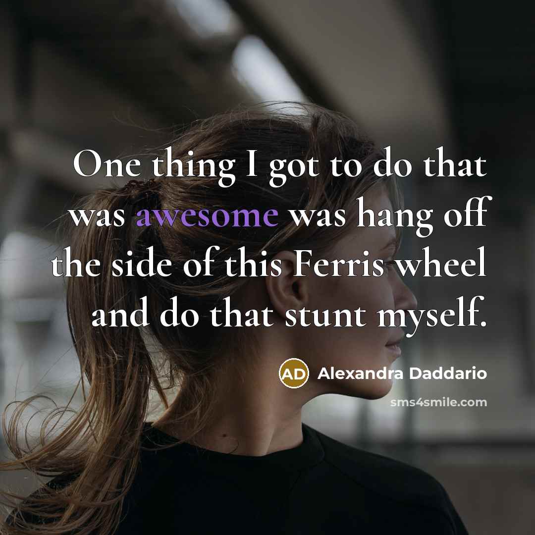 “One thing I got to do that was awesome was…” quote by Alexandra Daddario