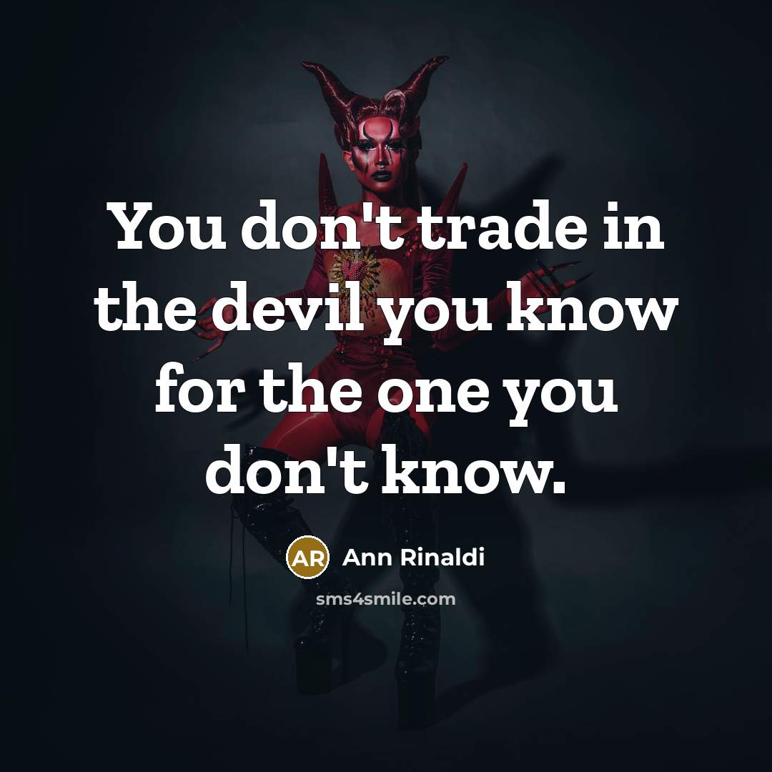 “You don't trade in the devil you know for the…” quote by Ann Rinaldi