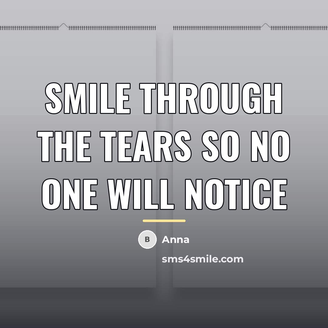 “Smile through the tears so no one will notice…” quote by Anna
