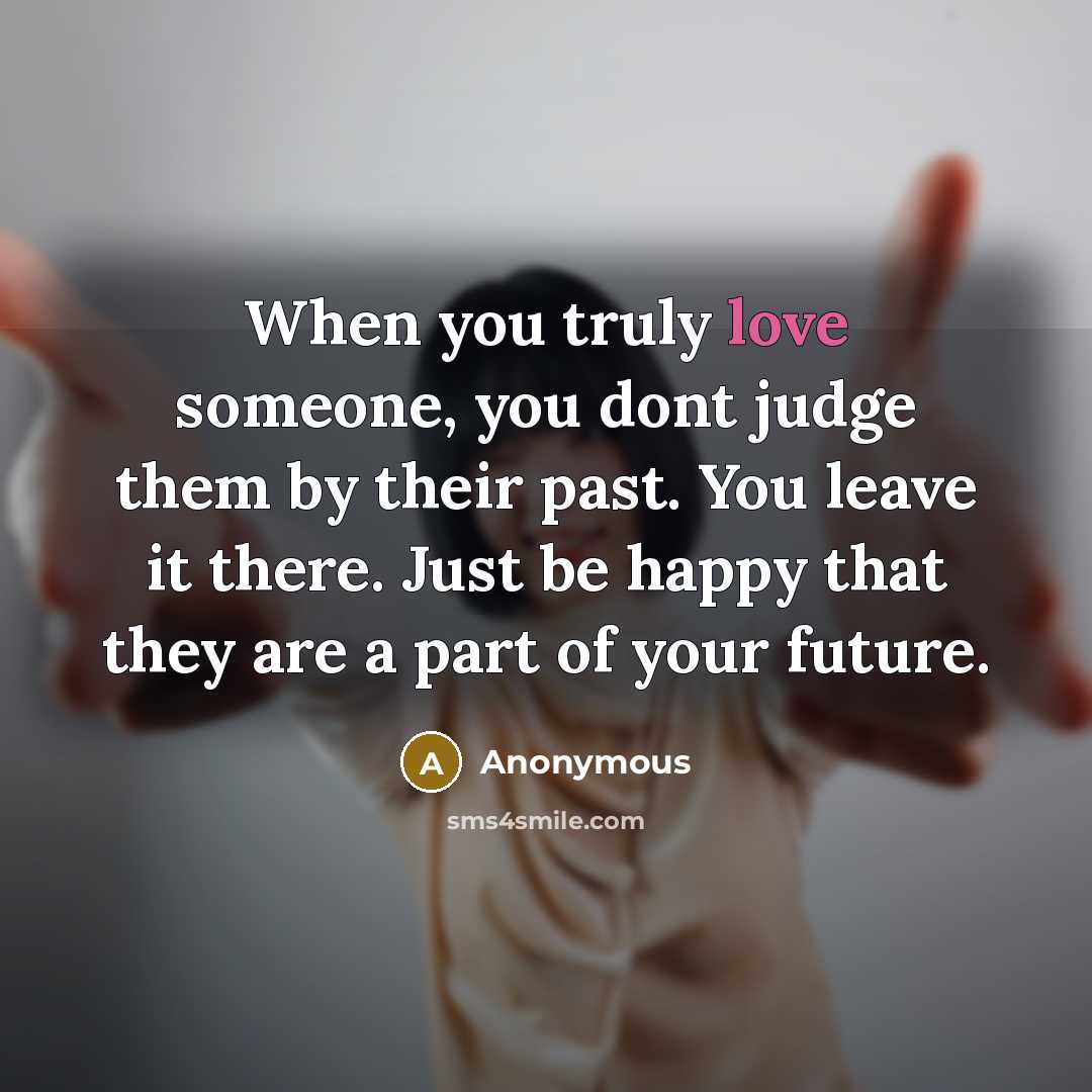 “When you truly love someone, you dont judge them by…” quote by Anonymous