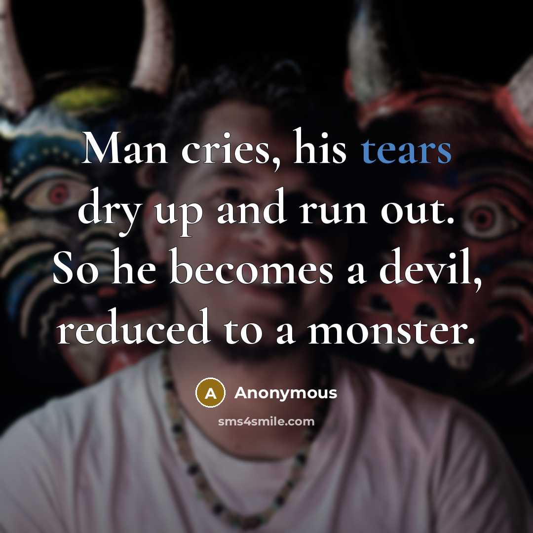 “Man cries, his tears dry up and run out. So…” quote by Anonymous