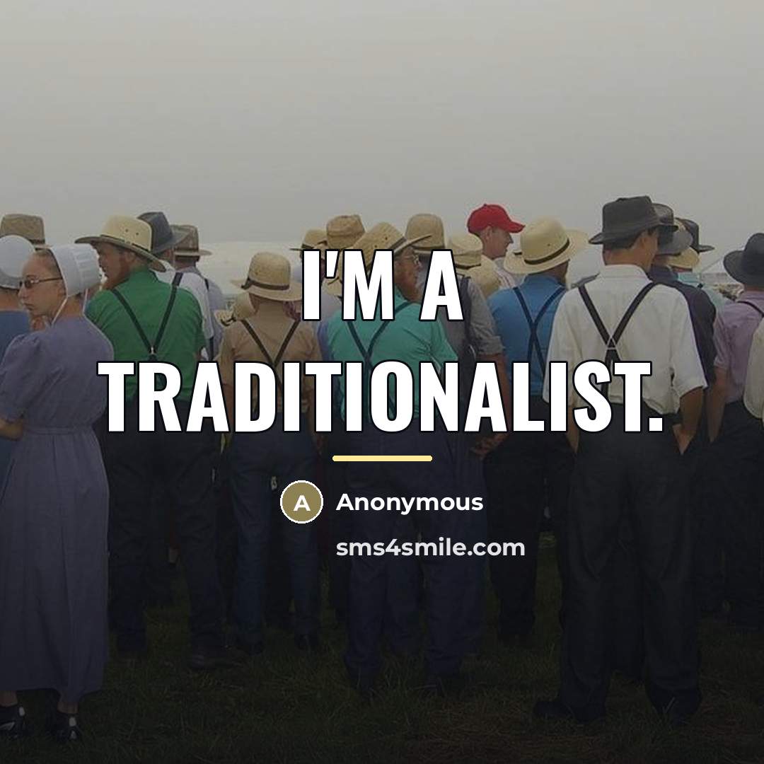 “I'm a traditionalist.…” quote by Anonymous