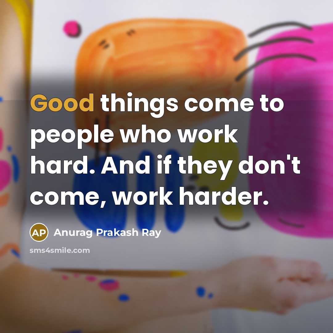 “Good things come to people who work hard. And if…” quote by Anurag Prakash Ray