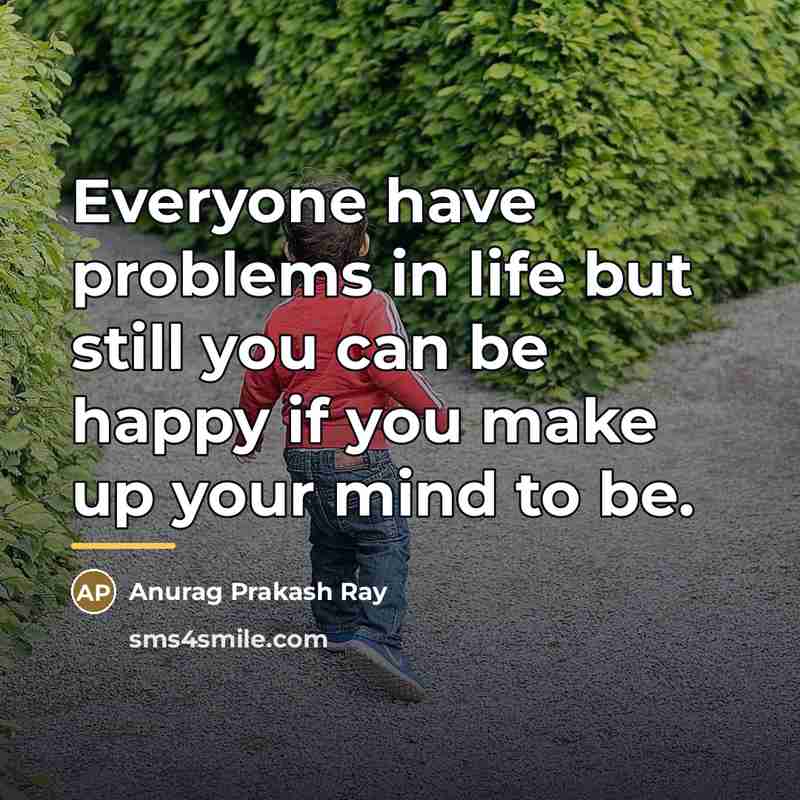 “Everyone have problems in life but still you can be…” quote by Anurag Prakash Ray