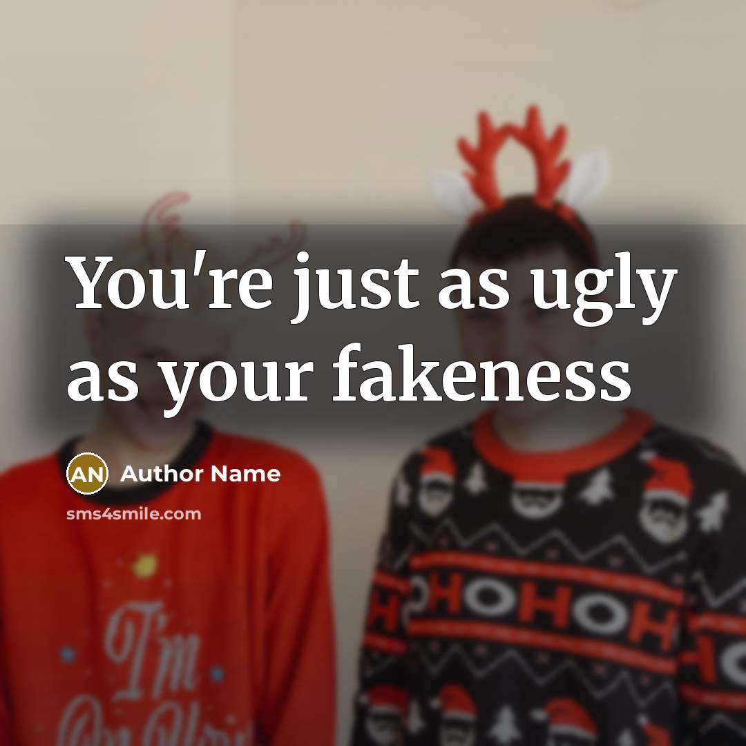 “You're just as ugly as your fakeness…” quote by Author Name