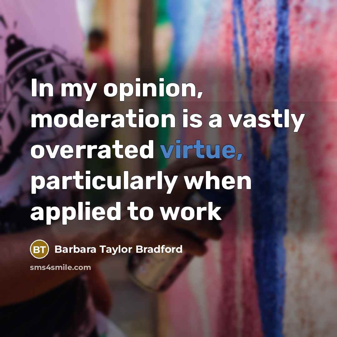 “In my opinion, moderation is a vastly overrated virtue, particularly…” quote by Barbara Taylor Bradford