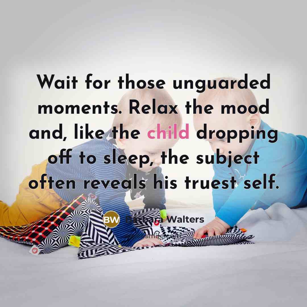 “Wait for those unguarded moments. Relax the mood and, like…” quote by Barbara Walters
