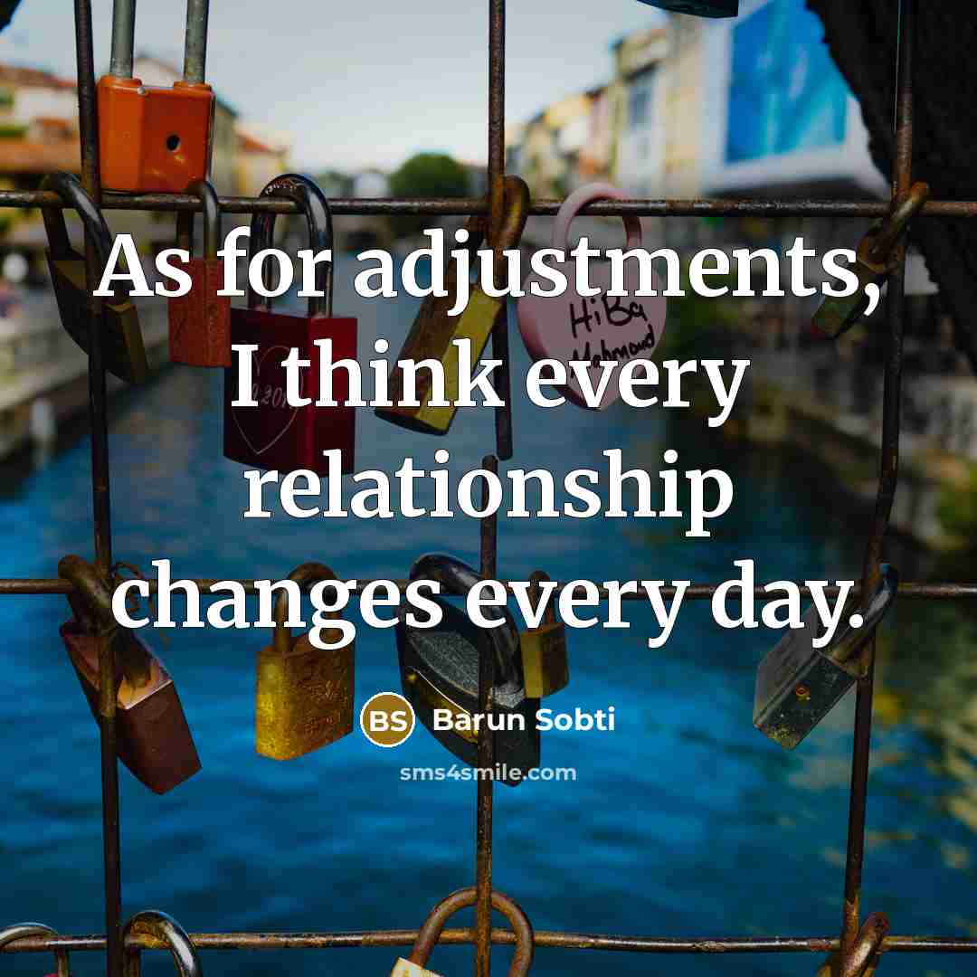 “As for adjustments, I think every relationship changes every day.…” quote by Barun Sobti