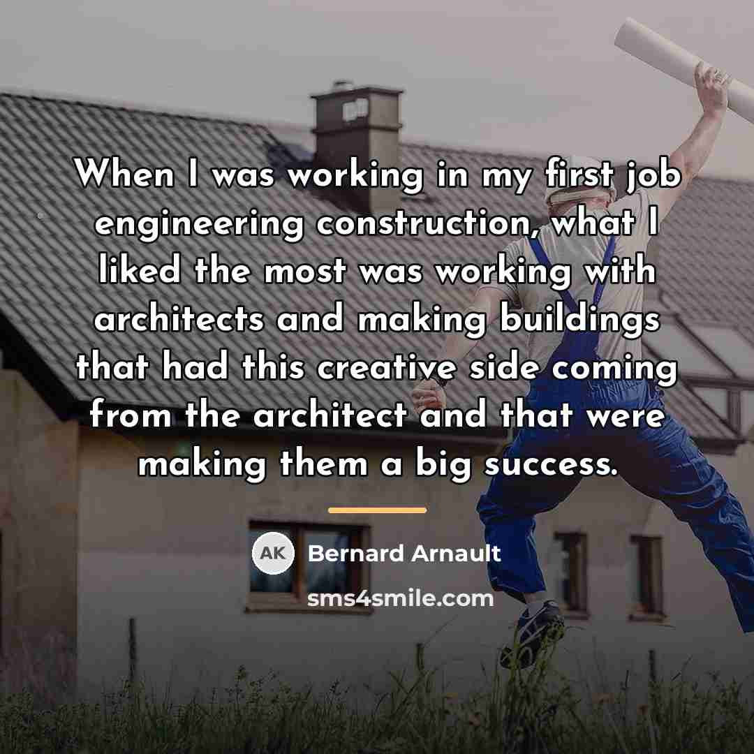 “When I was working in my first job engineering construction,…” quote by Bernard Arnault