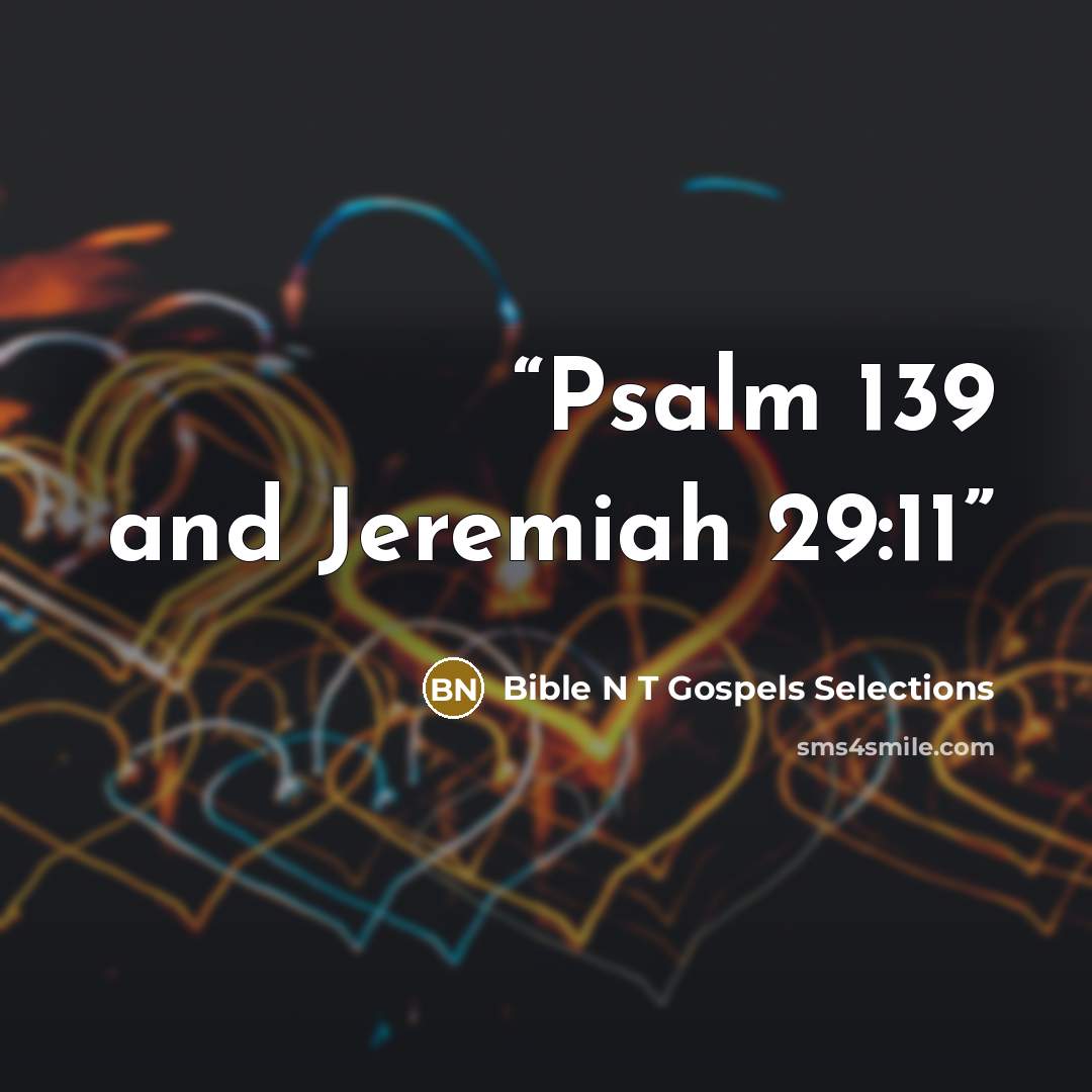 “Psalm 139 and Jeremiah 29:11” quote by Bible N T Gospels Selections