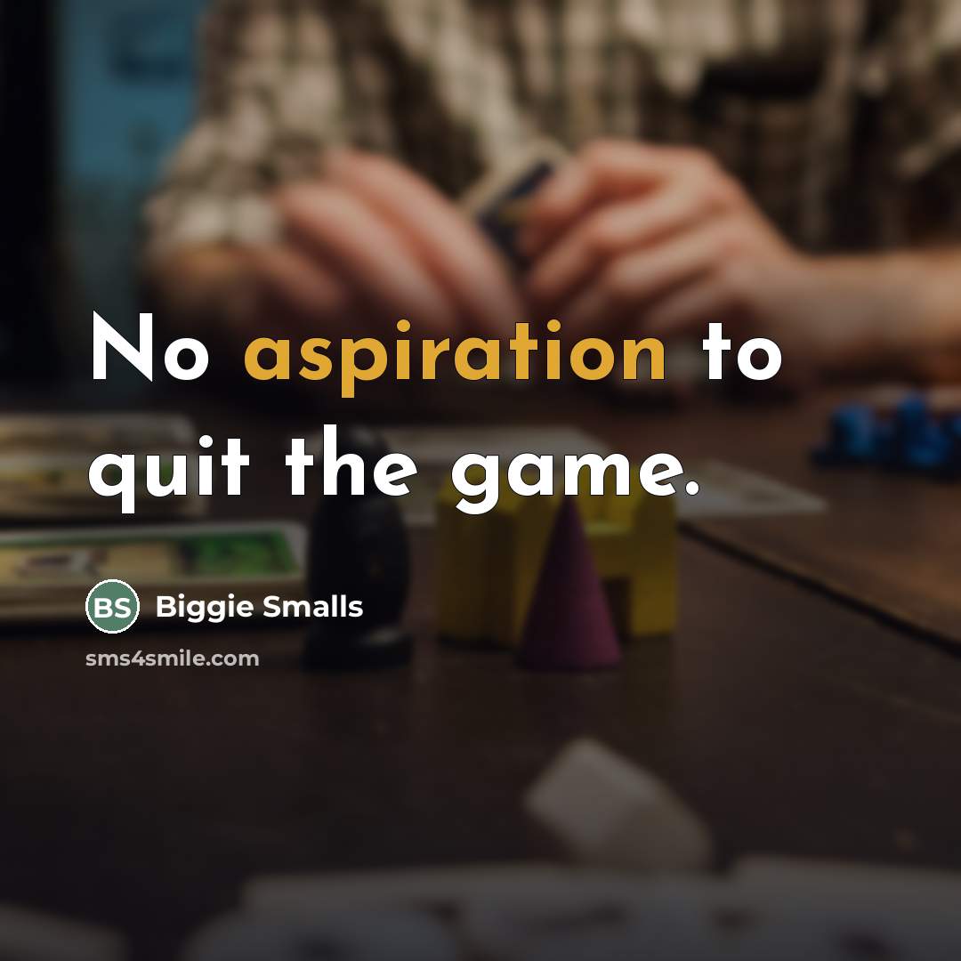 “No aspiration to quit the game.…” quote by Biggie Smalls