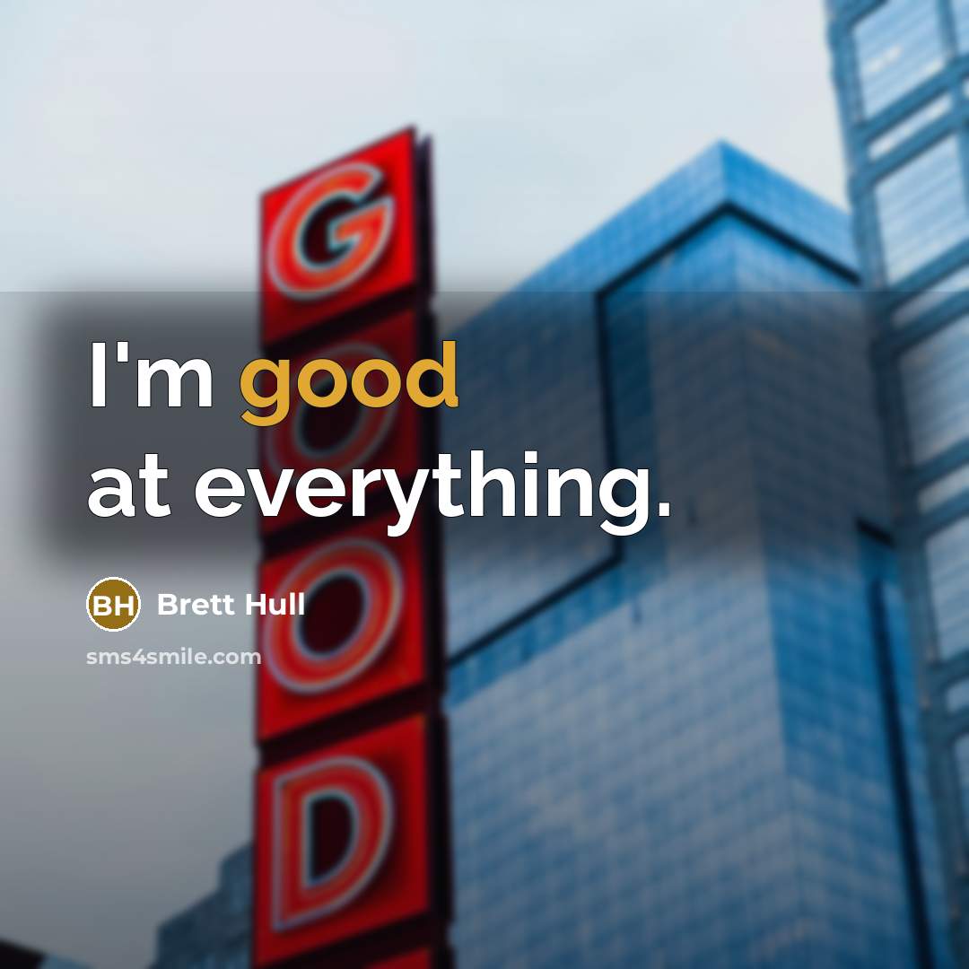 “I'm good at everything.…” quote by Brett Hull