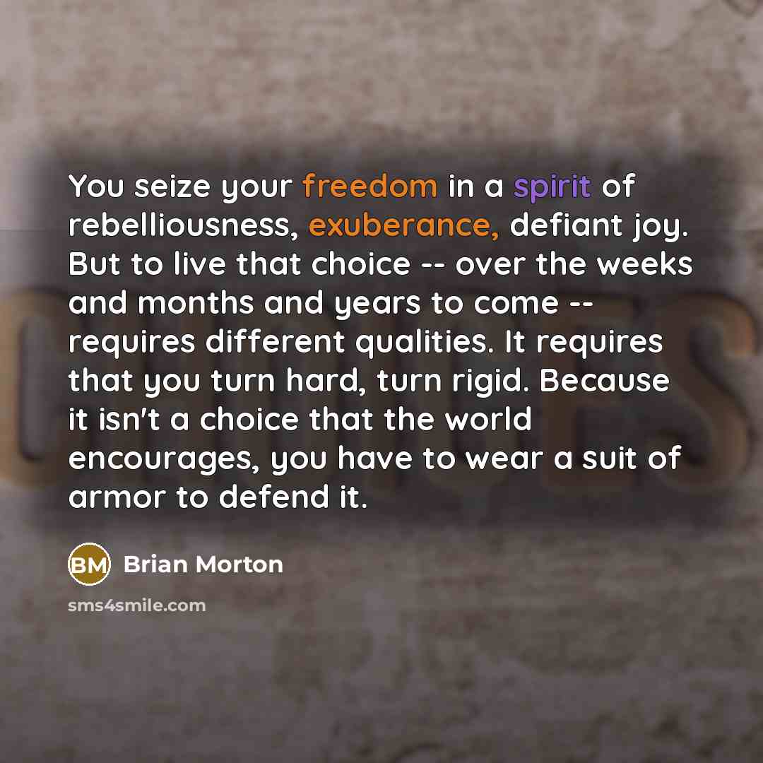 “You seize your freedom in a spirit of rebelliousness, exuberance,…” quote by Brian Morton