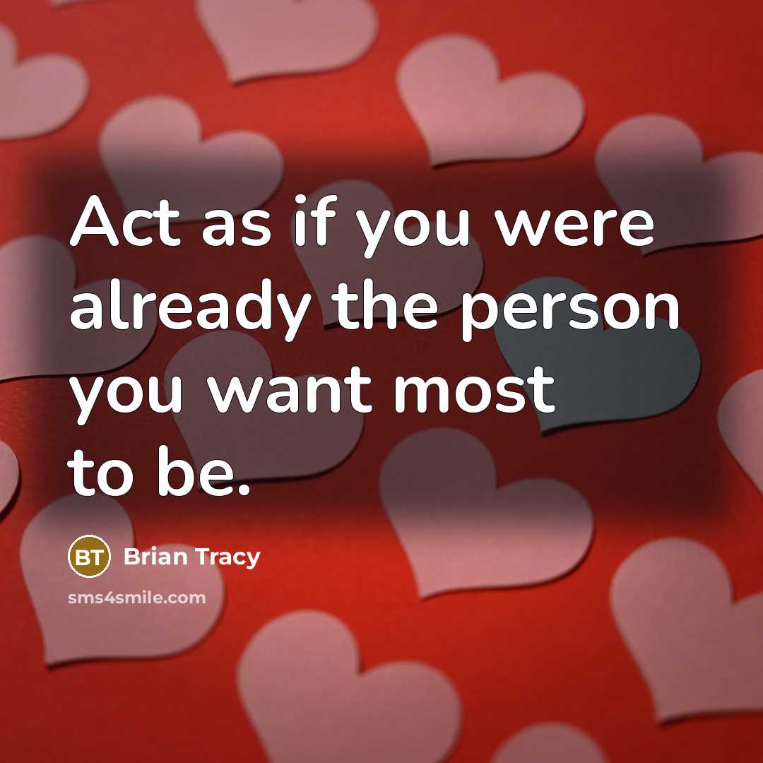 “Act as if you were already the person you want…” quote by Brian Tracy