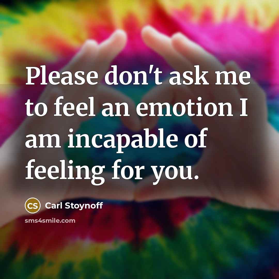 “Please don't ask me to feel an emotion I am…” quote by Carl Stoynoff