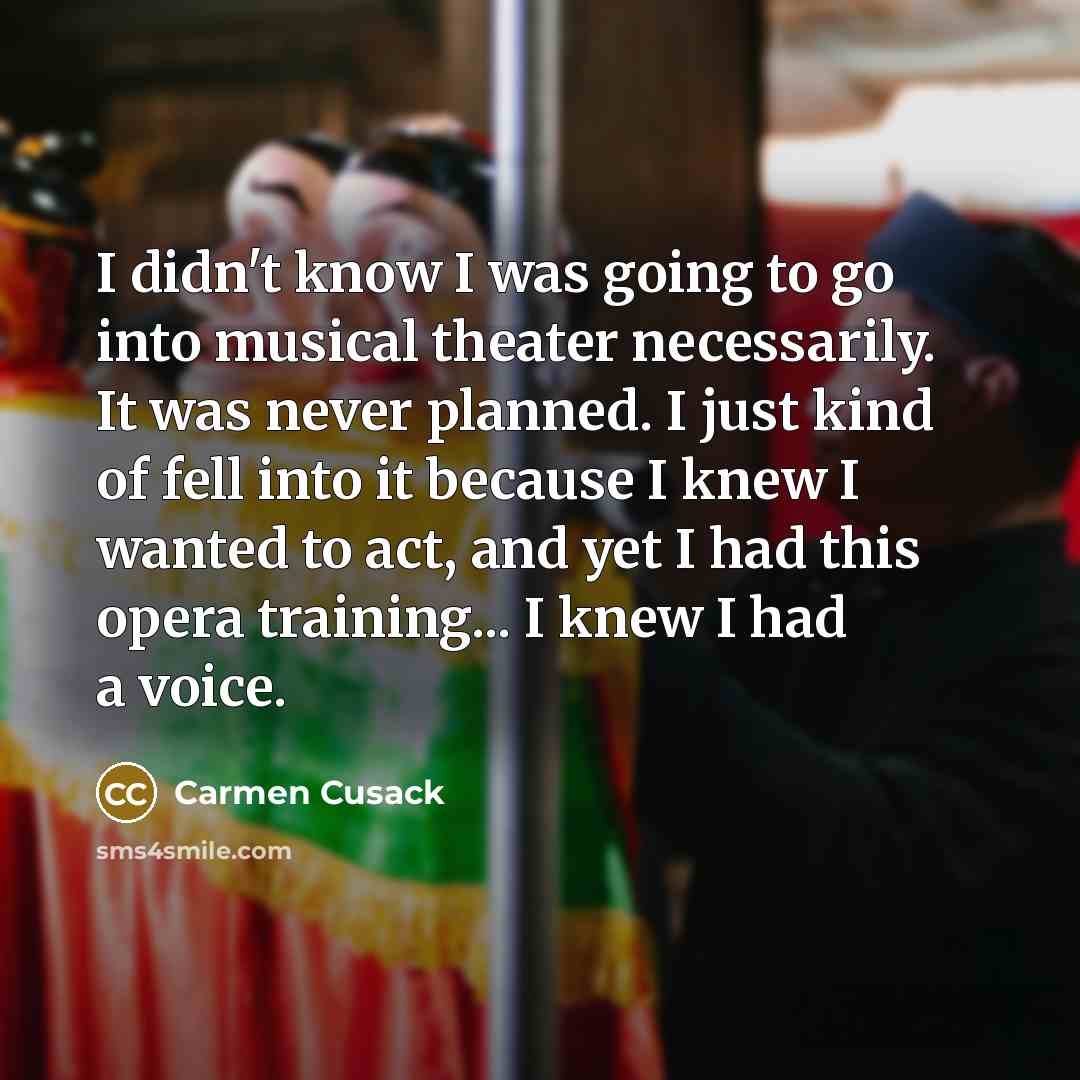 “I didn't know I was going to go into musical…” quote by Carmen Cusack