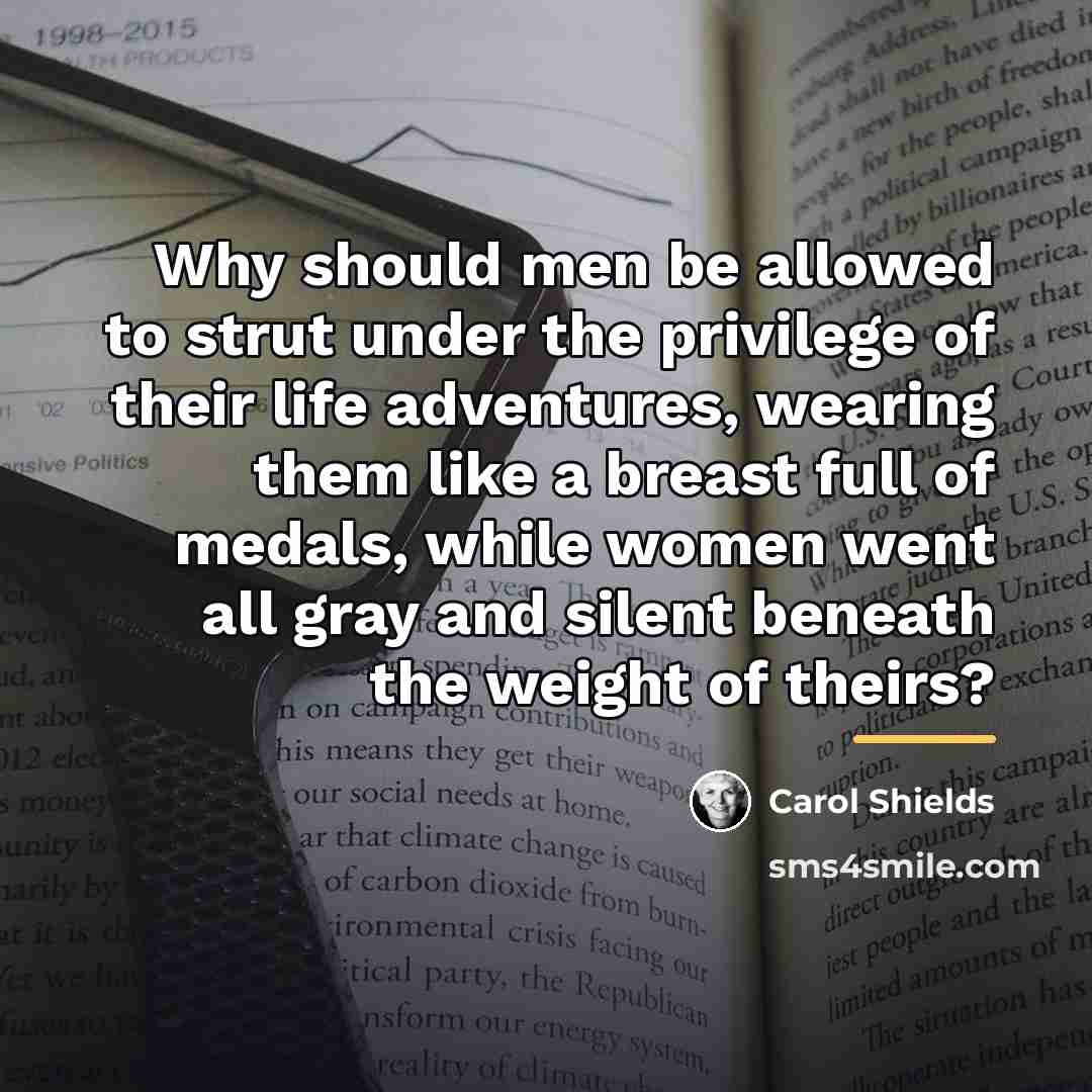 “Why should men be allowed to strut under the privilege…” quote by Carol Shields