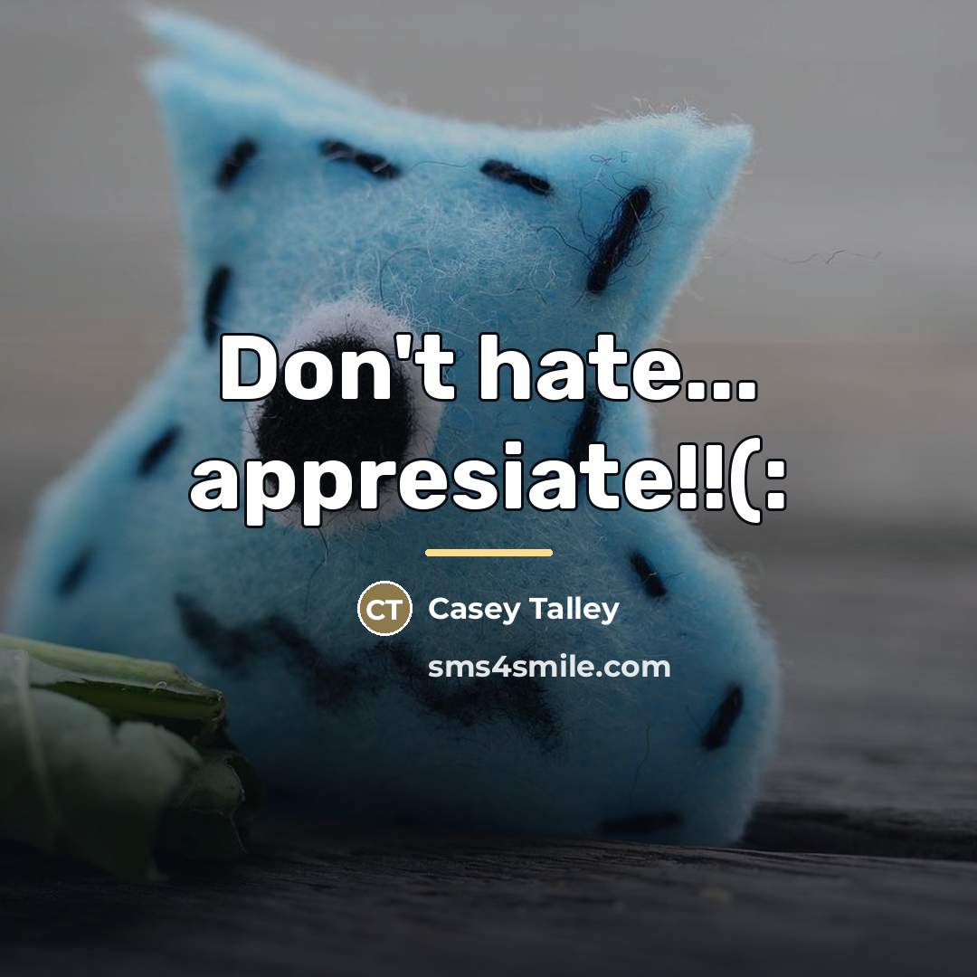 “Don't hate... appresiate!!(:…” quote by Casey Talley