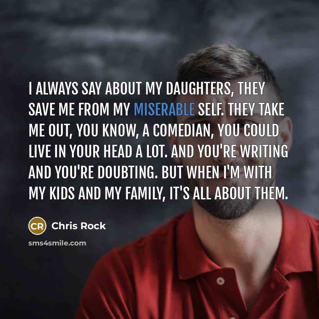 “I always say about my daughters, they save me from…” quote by Chris Rock