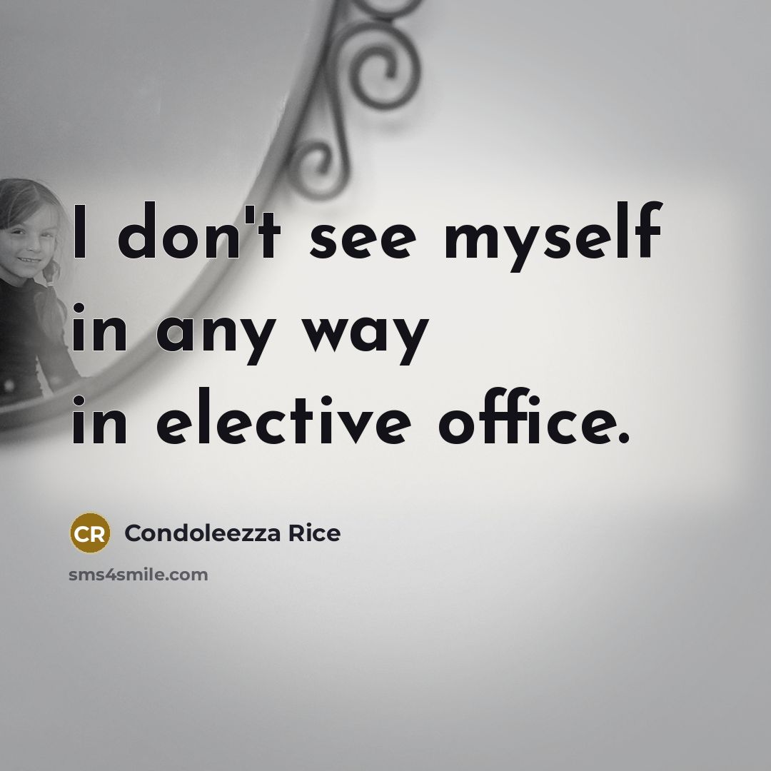“I don't see myself in any way in elective office.…” quote by Condoleezza Rice