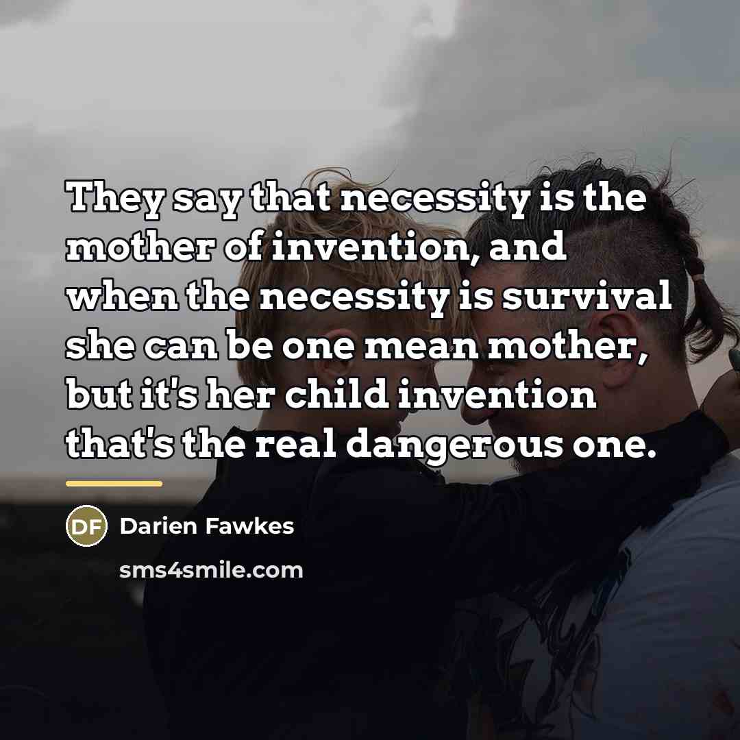 “They say that necessity is the mother of invention, and…” quote by Darien Fawkes