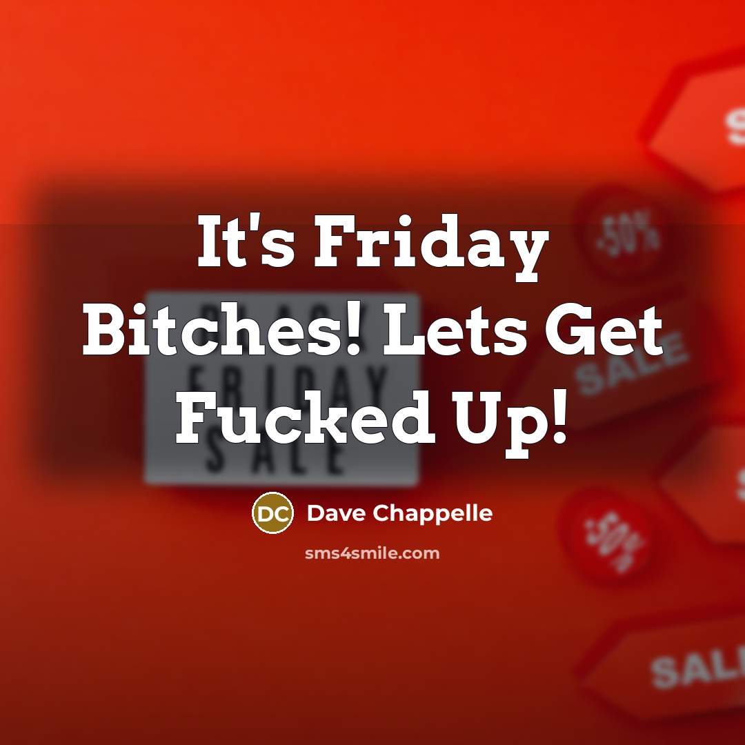 “It's Friday Bitches! Lets Get Fucked Up!…” quote by Dave Chappelle