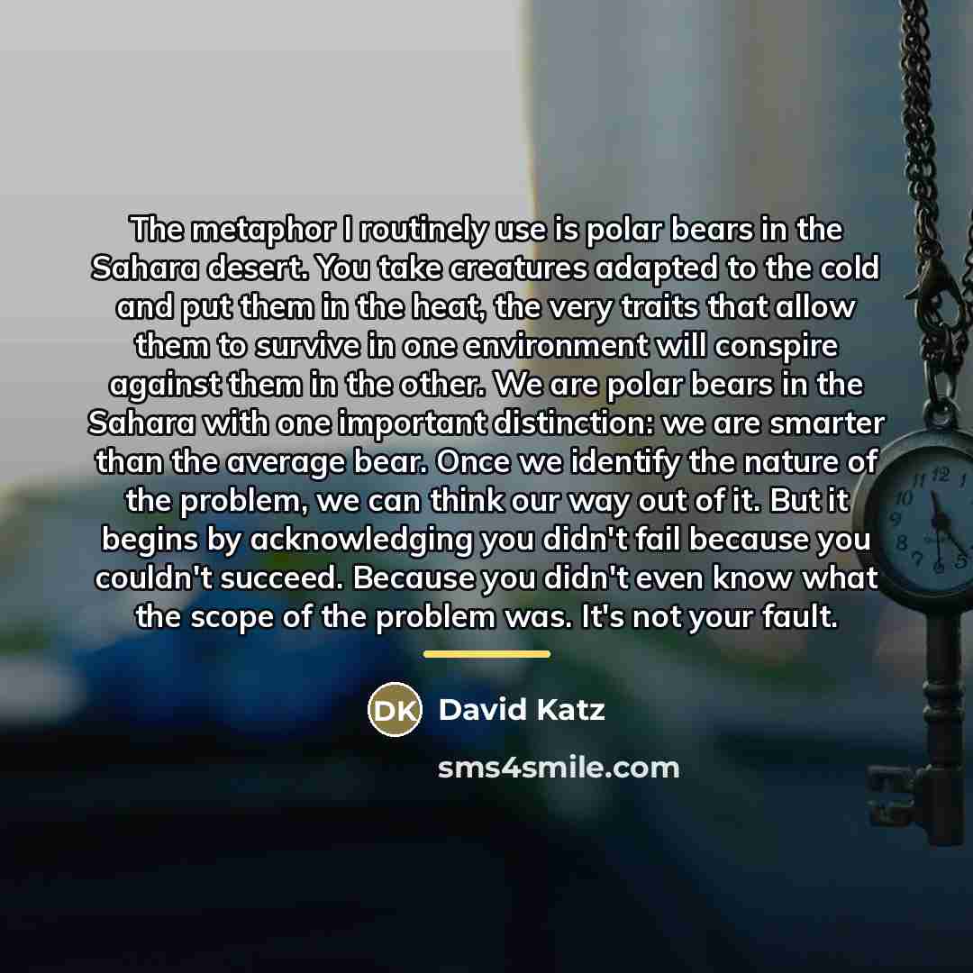 “The metaphor I routinely use is polar bears in the…” quote by David Katz