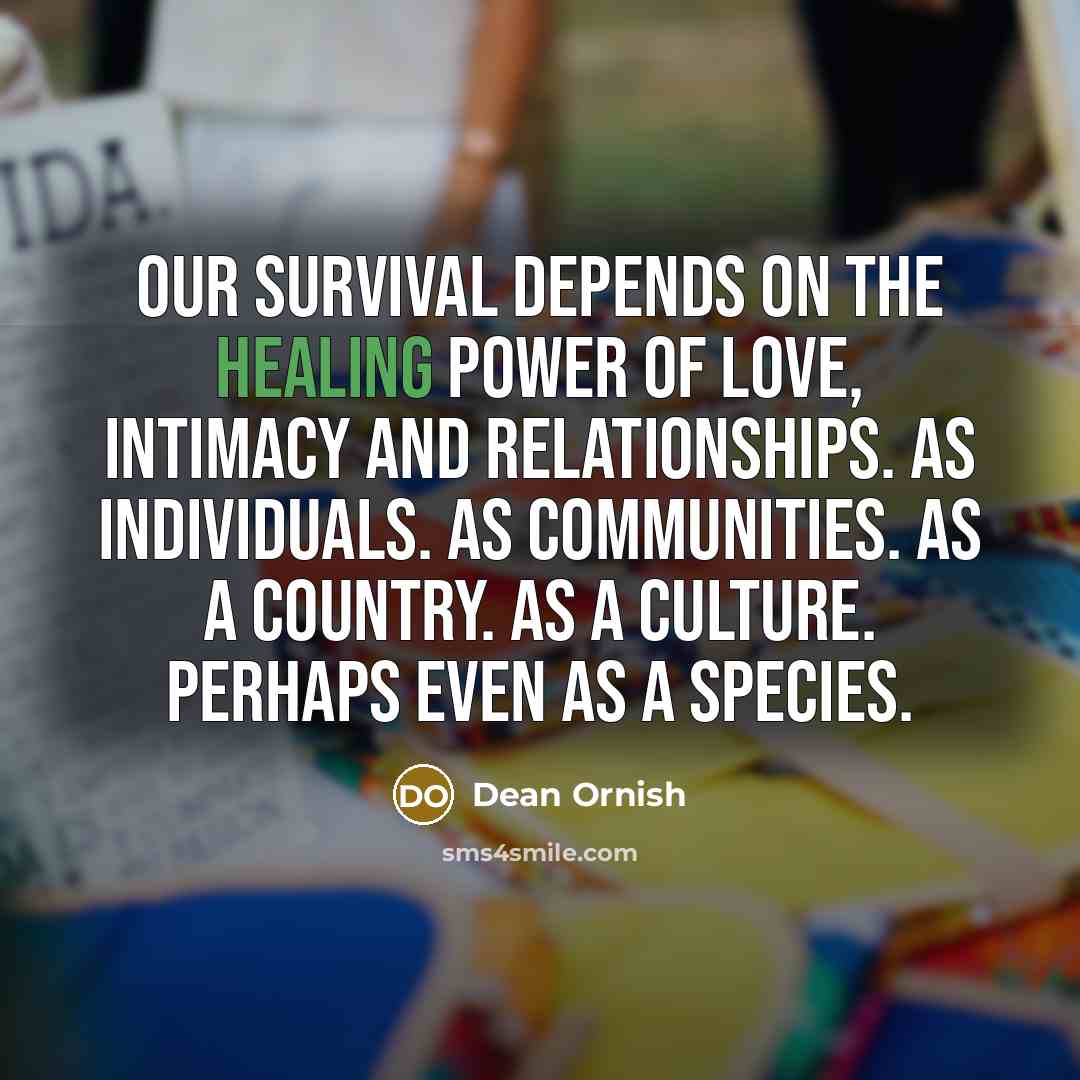 “Our survival depends on the healing power of love, intimacy…” quote by Dean Ornish