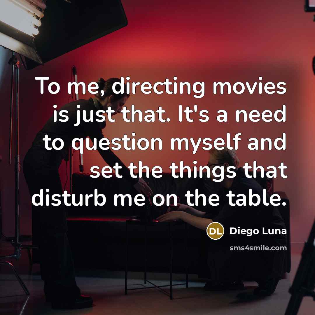 “To me, directing movies is just that. It's a need…” quote by Diego Luna