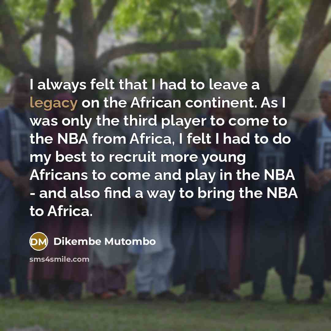 “I always felt that I had to leave a legacy…” quote by Dikembe Mutombo